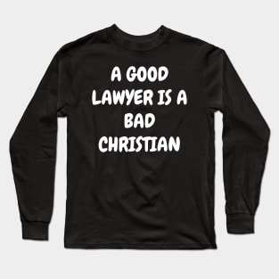 A good lawyer is a bad Christian Long Sleeve T-Shirt